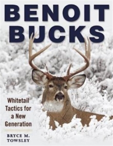 Benoit Bucks : Whitetail Tactics for a New Generation, Paperback Book Benoit Bucks : Whitetail Tactics for a New Generation, Paperback Book