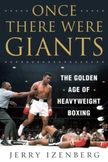 Once There Were Giants : The Golden Age of Heavyweight Boxing