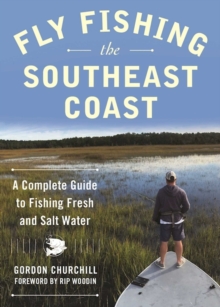 Fly Fishing the Southeast Coast : A Complete Guide to Fishing Fresh and Salt Water