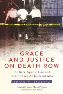 Grace and Justice on Death Row : The Race against Time and Texas to Free an Innocent Man