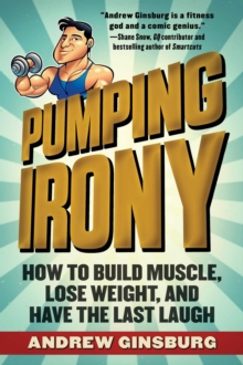 Pumping Irony : How to Build Muscle, Lose Weight, and Have the Last Laugh