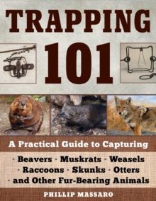 Trapping 101 : A Complete Guide to Taking Furbearing Animals