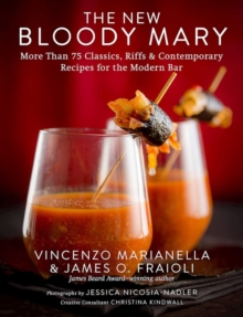 The New Bloody Mary : More Than 75 Classics, Riffs & Contemporary Recipes for the Modern Bar