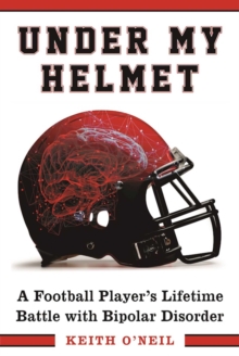 Under My Helmet : A Football Player's Lifelong Battle with Bipolar Disorder, Hardback Book Under My Helmet : A Football Player's Lifelong Battle with Bipolar Disorder, Hardback Book