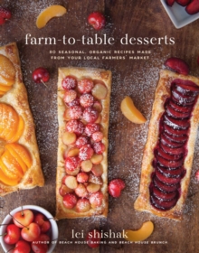 Farm-to-Table Desserts : 80 Seasonal, Organic Recipes Made from Your Local Farmers? Market