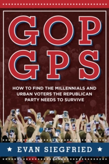 GOP GPS : How to Find the Millennials and Urban Voters the Republican Party Needs to Survive