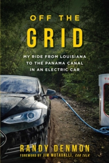 Off the Grid : My Ride from Louisiana to the Panama Canal in an Electric Car