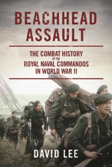 Beachhead Assault : The Combat History of the Royal Naval Commandos in World War II