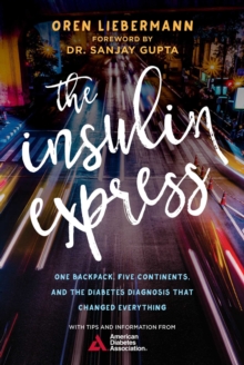 The Insulin Express : One Backpack, Five Continents, and the Diabetes Diagnosis That Changed Everything