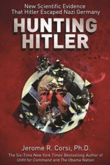 Hunting Hitler : New Scientific Evidence That Hitler Escaped Nazi Germany