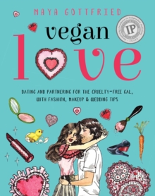 Vegan Love : Dating and Partnering for the Cruelty-Free Gal, with Fashion, Makeup & Wedding Tips