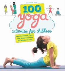 100 Yoga Activities for Children : Easy-to-Follow Poses and Meditation for the Whole Family