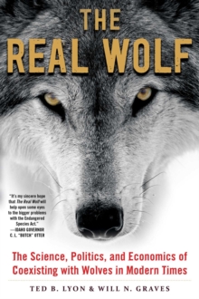 The Real Wolf : The Science, Politics, and Economics of Coexisting with Wolves in Modern Times