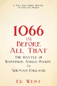 1066 and Before All That : The Battle of Hastings, Anglo-Saxon and Norman England, Hardback Book 1066 and Before All That : The Battle of Hastings, Anglo-Saxon and Norman England, Hardback Book