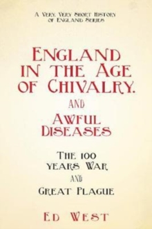 England in the Age of Chivalry . . . And Awful Diseases : The Hundred Years' War and Black Death, Hardback Book England in the Age of Chivalry . . . And Awful Diseases : The Hundred Years' War and Black Death, Hardback Book