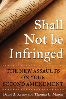 Shall Not Be Infringed : The New Assaults on Your Second Amendment