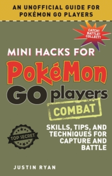 Mini Hacks for Pokemon GO Players: Combat : Skills, Tips, and Techniques for Capture and Battle, Hardback Book Mini Hacks for Pokemon GO Players: Combat : Skills, Tips, and Techniques for Capture and Battle, Hardback Book