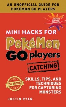 Mini Hacks for Pokemon GO Players: Catching : Skills, Tips, and Techniques for Capturing Monsters