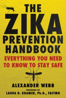 The Zika Prevention Handbook : Everything You Need To Know To Stay Safe