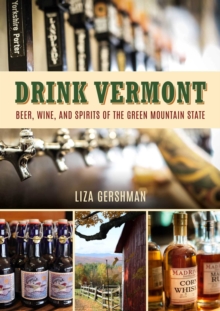 Drink Vermont : Beer, Wine, and Spirits of the Green Mountain State