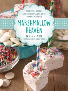 Marshmallow Heaven : Delicious, Unique, and Fun Recipes for Sweet Homemade Treats