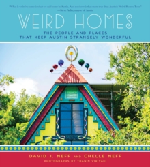 Weird Homes : The People and Places That Keep Austin Strangely Wonderful