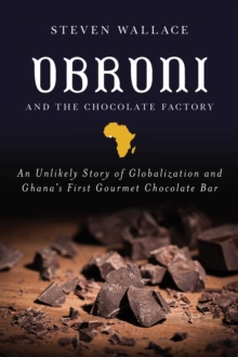 Obroni and the Chocolate Factory : An Unlikely Story of Globalization and Ghana's First Gourmet Chocolate Bar