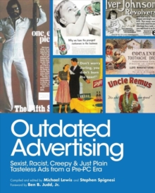 Outdated Advertising : Sexist, Racist, Creepy, and Just Plain Tasteless Ads from a Pre-PC Era, Paperback / softback Book Outdated Advertising : Sexist, Racist, Creepy, and Just Plain Tasteless Ads from a Pre-PC Era, Paperback / softback Book