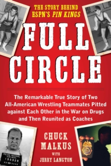 Full Circle : The Remarkable True Story of Two All-American Wrestling Teammates  Pitted Against Each Other in the War on Drugs and Then Reunited as Coaches