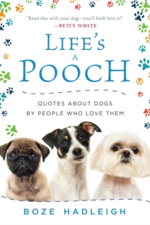 Life's a Pooch : Quotes about Dogs by People Who Love Them