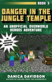 Danger in the Jungle Temple : An Unofficial Overworld Heroes Adventure, Book Three, Paperback / softback Book Danger in the Jungle Temple : An Unofficial Overworld Heroes Adventure, Book Three, Paperback / softback Book