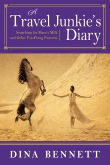 A Travel Junkie's Diary : Searching for Mare's Milk and Other Far-Flung Pursuits