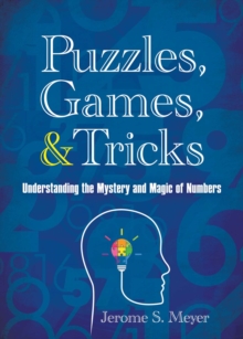 Puzzles, Games, and Tricks : Understanding the Mystery and Magic of Numbers