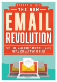 The New Email Revolution : Save Time, Make Money, and Write Emails People Actually Want to Read!, Paperback / softback Book The New Email Revolution : Save Time, Make Money, and Write Emails People Actually Want to Read!, Paperback / softback Book