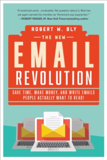 The New Email Revolution : Save Time, Make Money, and Write Emails People Actually Want to Read!