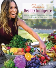 Sima's Healthy Indulgence : 100 Revamped, Guilt-Free Recipes to Transform Your Life