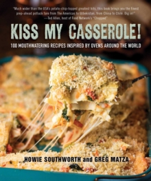 Kiss My Casserole! : 100 Mouthwatering Recipes Inspired by Ovens Around the World