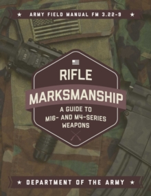 Rifle Marksmanship : A Guide to M16- and M4-Series Weapons