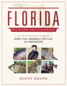 The Florida Wildlife Encyclopedia : An Illustrated Guide to Birds, Fish, Mammals, Reptiles, and Amphibians