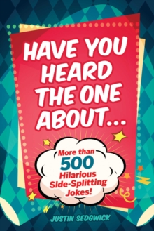 Have You Heard the One About . . . : More Than 500 Side-Splitting Jokes!