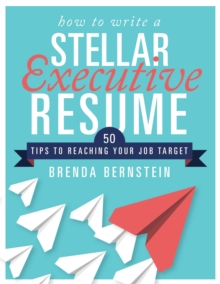 How to Write a Stellar Executive Resume : 50 Tips to Reaching Your Job Target