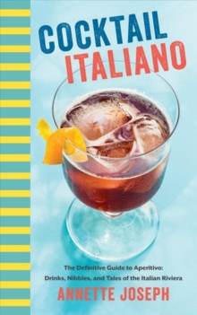 Cocktail Italiano : The Definitive Guide to Aperitivo: Drinks, Nibbles, and Tales of the Italian Riviera, Hardback Book Cocktail Italiano : The Definitive Guide to Aperitivo: Drinks, Nibbles, and Tales of the Italian Riviera, Hardback Book