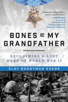 Bones of My Grandfather : Reclaiming a Lost Hero of World War II