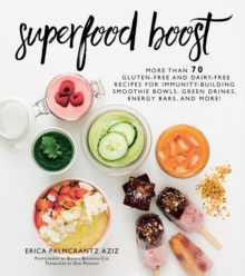 Superfood Boost : Immunity-Building Smoothie Bowls, Green Drinks, Energy Bars, and More!