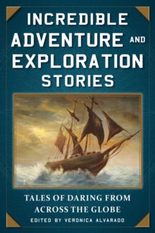 Incredible Adventure and Exploration Stories : Tales of Daring from across the Globe