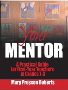 Your Mentor : A Practical Guide for First-Year Teachers in Grades 1-3