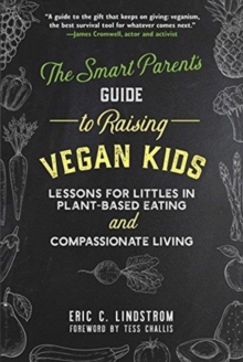 The Smart Parent's Guide to Raising Vegan Kids : Lessons for Littles in Plant-Based Eating and Compassionate Living, Hardback Book The Smart Parent's Guide to Raising Vegan Kids : Lessons for Littles in Plant-Based Eating and Compassionate Living, Hardback Book