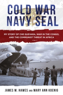 Cold War Navy SEAL : My Story Of Che Guevara, War In The Congo, And The Communist Threat In Africa