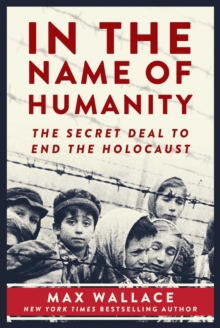 In the Name of Humanity : The Secret Deal to End the Holocaust