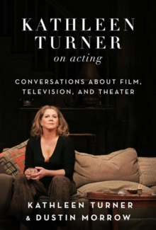 Kathleen Turner on Acting : Conversations about Film, Television, and Theater, Hardback Book Kathleen Turner on Acting : Conversations about Film, Television, and Theater, Hardback Book